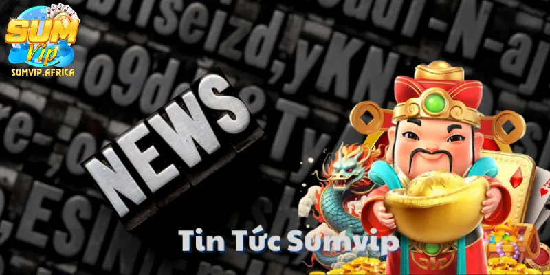 Tin Tức Sumvip Cập Nhật Mới Nhất – Nơi Cập Nhật Nhanh Nhất Mọi Thông Tin Quan Trọng